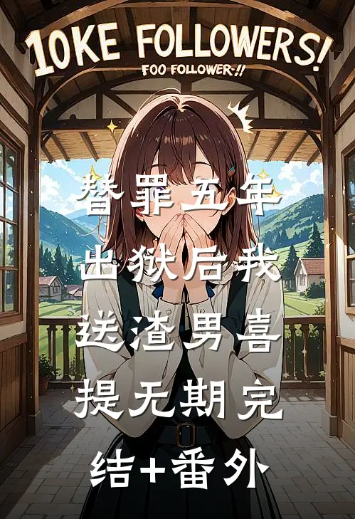 替罪五年，出狱后我送渣男喜提无期完结+番外