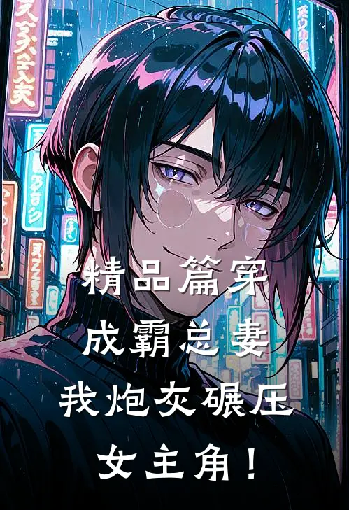 精品篇穿成霸总妻，我炮灰碾压女主角！