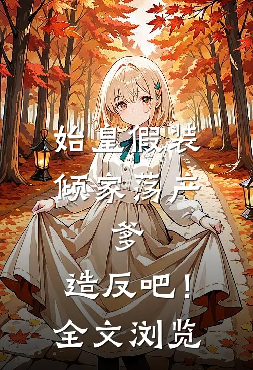 始皇假装倾家荡产，爹，造反吧！全文浏览