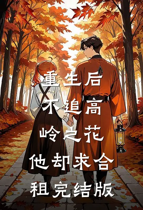 重生后，不追高岭之花，他却求合租完结版