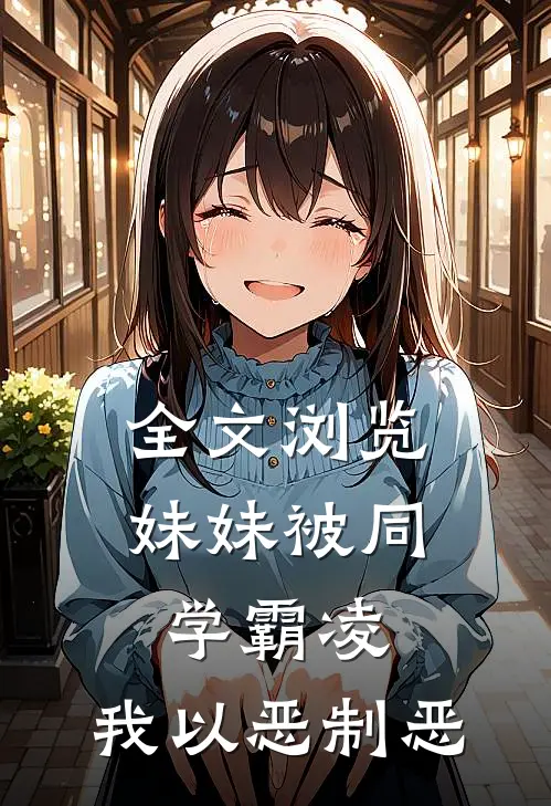 全文浏览妹妹被同学霸凌，我以恶制恶