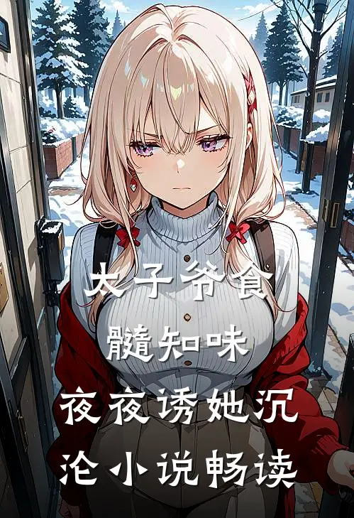 太子爷食髓知味，夜夜诱她沉沦小说畅读