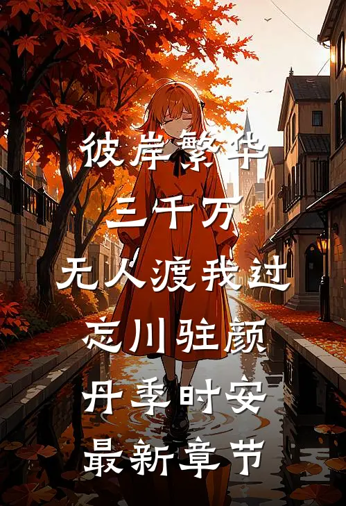 彼岸繁华三千万，无人渡我过忘川驻颜丹季时安最新章节
