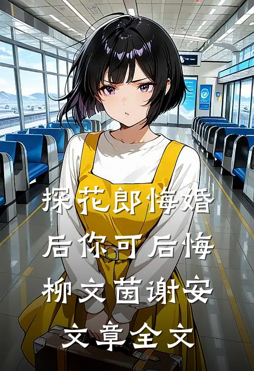 探花郎悔婚后你可后悔柳文茵谢安文章全文