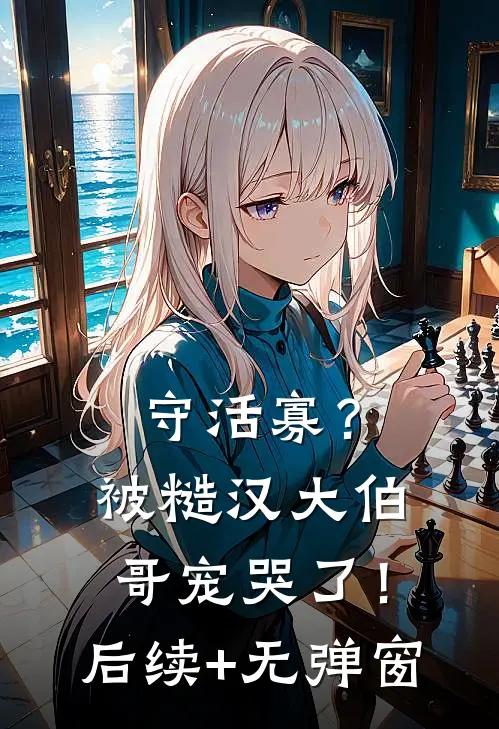 守活寡？被糙汉大伯哥宠哭了！后续+无弹窗