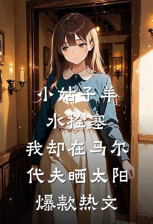 小姑子羊水栓塞，我却在马尔代夫晒太阳爆款热文