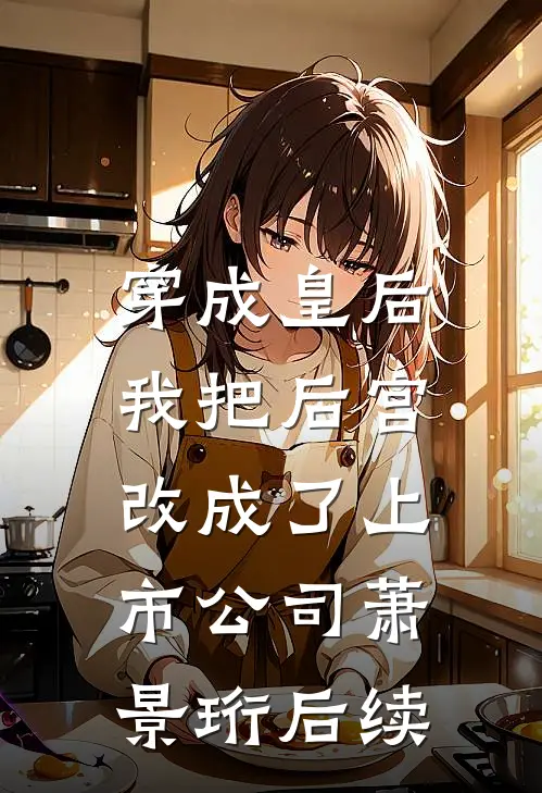 穿成皇后，我把后宫改成了上市公司萧景珩后续