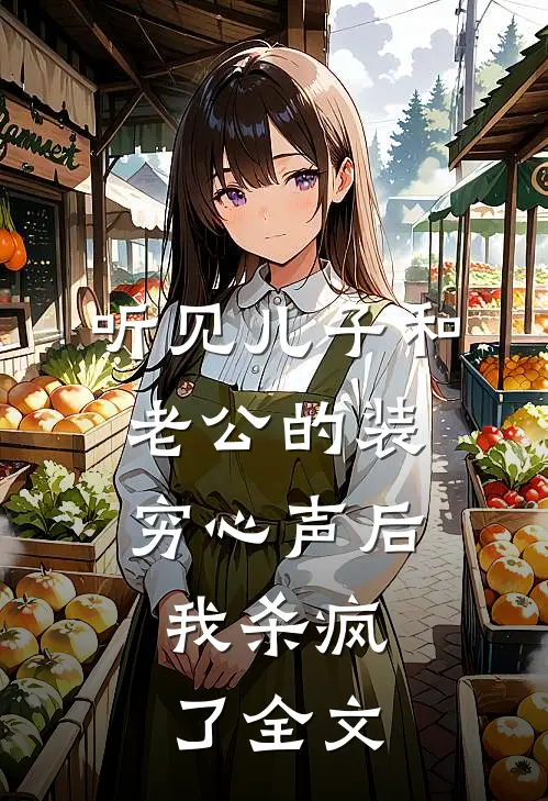 听见儿子和老公的装穷心声后，我杀疯了全文
