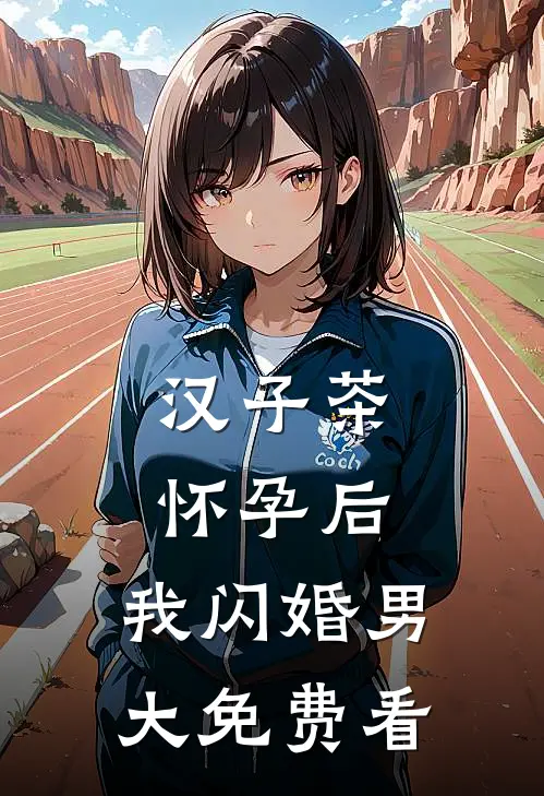 汉子茶怀孕后，我闪婚男大免费看