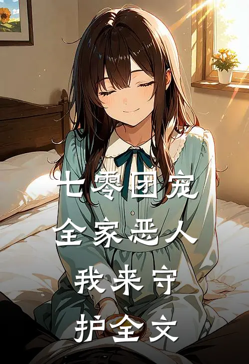 七零团宠：全家恶人，我来守护全文