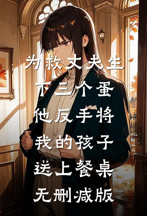 为救丈夫生下三个蛋，他反手将我的孩子送上餐桌无删减版