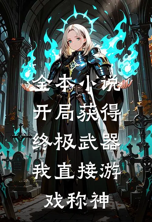 全本小说开局获得终极武器，我直接游戏称神