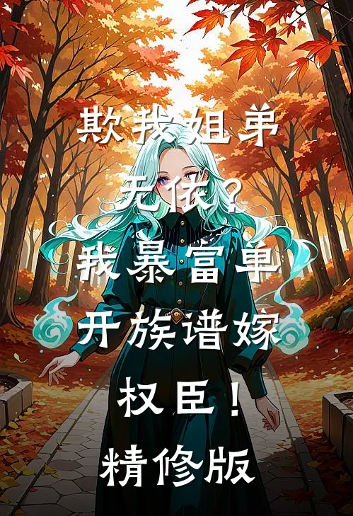 欺我姐弟无依？我暴富单开族谱嫁权臣！精修版