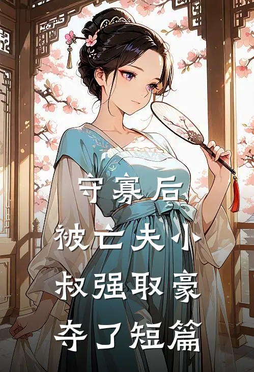 守寡后，被亡夫小叔强取豪夺了短篇