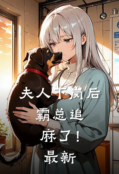 夫人下岗后，霸总追麻了！最新
