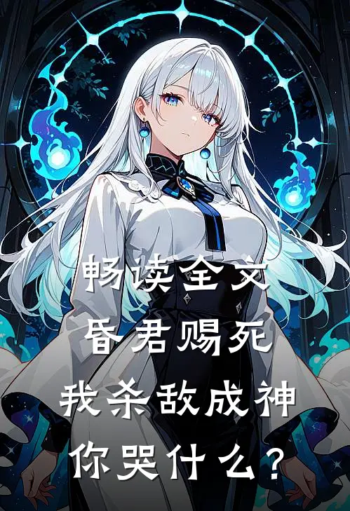 畅读全文昏君赐死，我杀敌成神你哭什么？