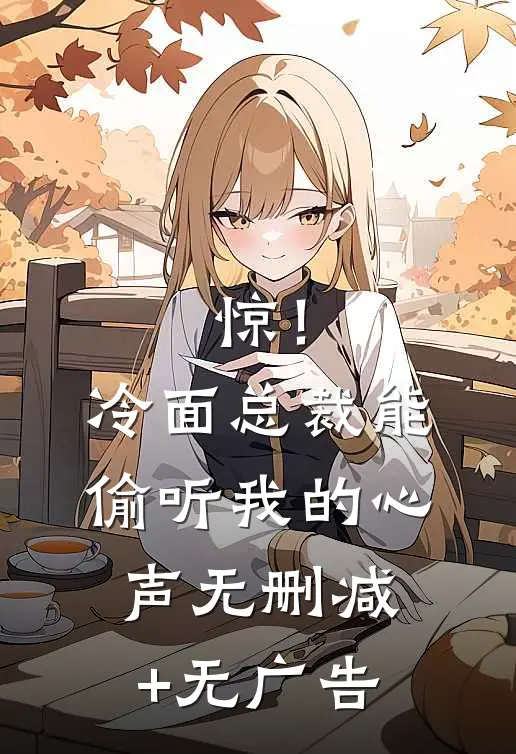 惊！冷面总裁能偷听我的心声无删减+无广告