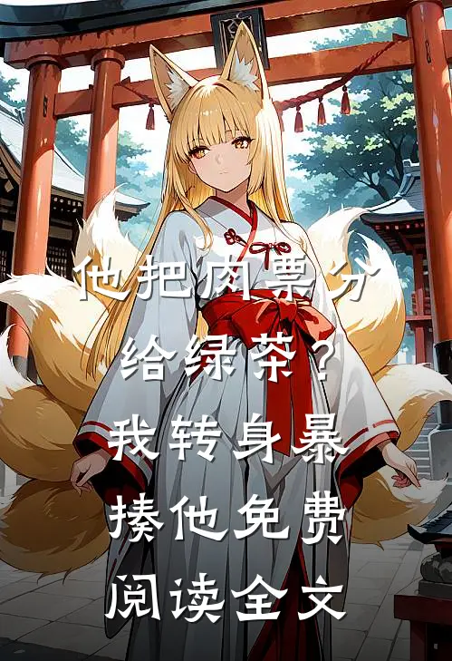 他把肉票分给绿茶？我转身暴揍他免费阅读全文