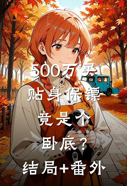 500万买贴身保镖，竟是个卧底？结局+番外