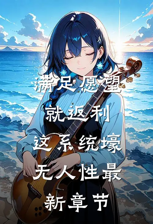 满足愿望就返利，这系统壕无人性最新章节