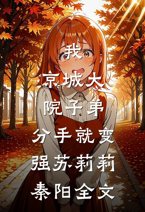 我，京城大院子弟，分手就变强苏莉莉秦阳全文
