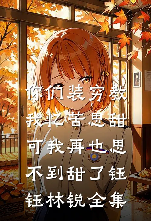 你们装穷教我忆苦思甜，可我再也思不到甜了钰钰林锐全集