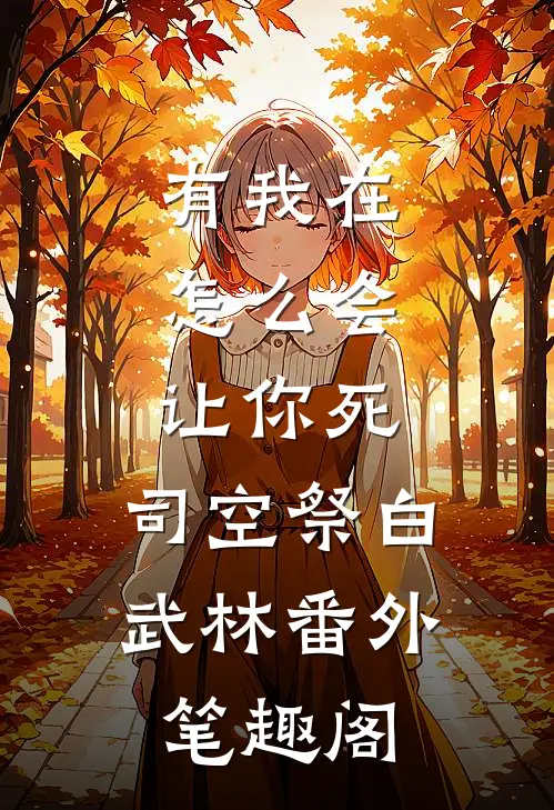 有我在，怎么会让你死：司空祭白武林番外笔趣阁