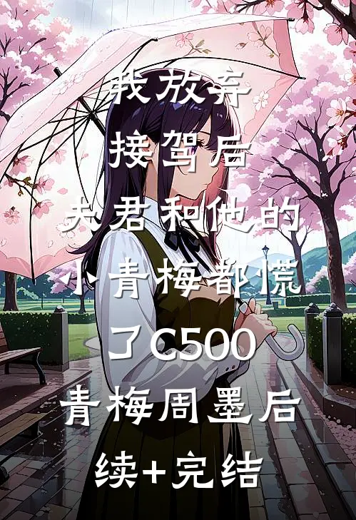 我放弃接驾后，夫君和他的小青梅都慌了C500青梅周墨后续+完结
