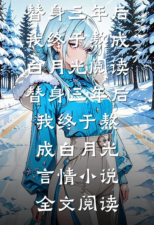 替身三年后，我终于熬成白月光阅读_替身三年后，我终于熬成白月光言情小说全文阅读