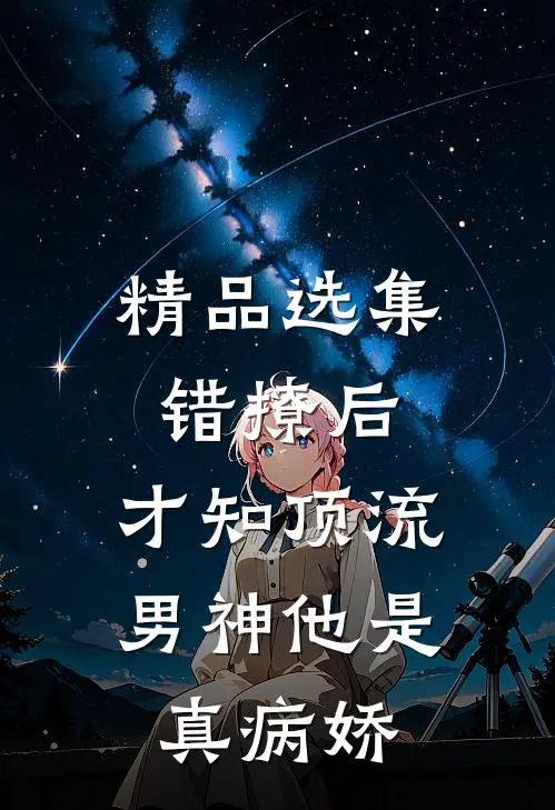 精品选集错撩后，才知顶流男神他是真病娇
