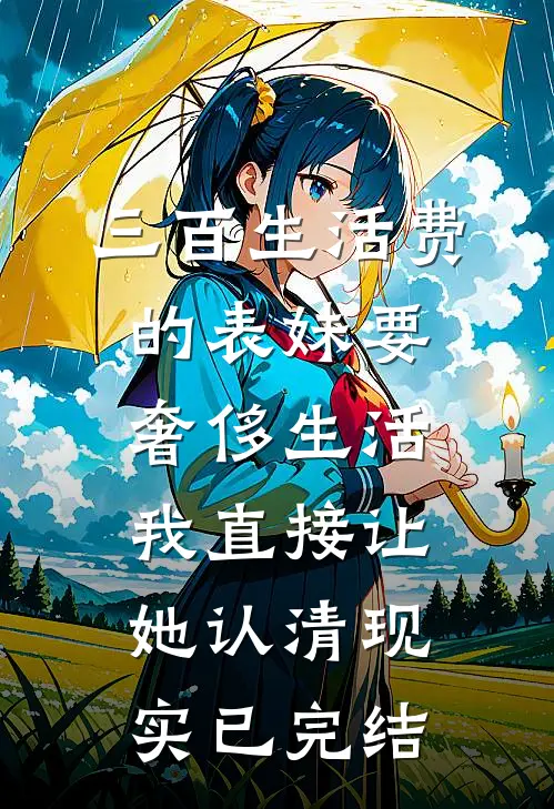 三百生活费的表妹要奢侈生活，我直接让她认清现实已完结