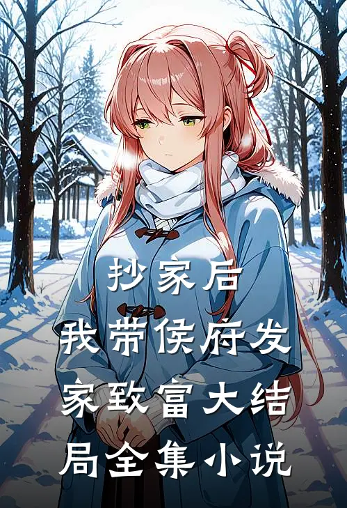 抄家后，我带侯府发家致富大结局全集小说