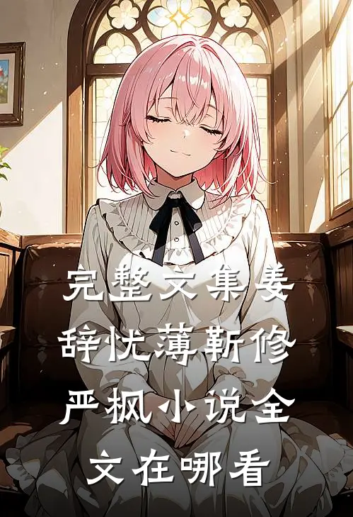 完整文集姜辞忧薄靳修严枫小说全文在哪看