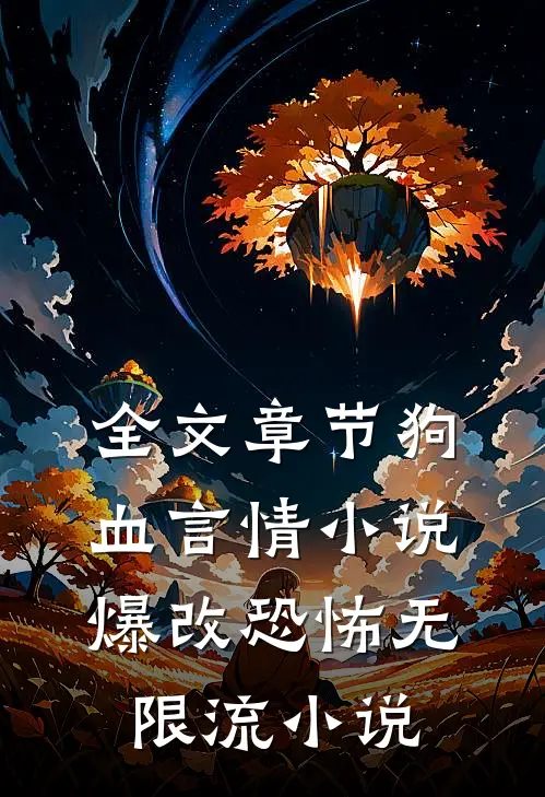 全文章节狗血言情小说爆改恐怖无限流小说