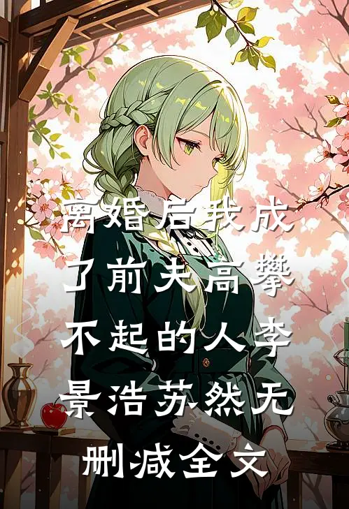 离婚后我成了前夫高攀不起的人李景浩苏然无删减全文