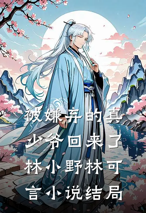 被嫌弃的真少爷回来了林小野林可言小说结局