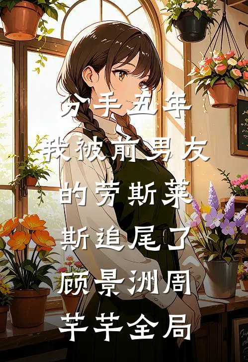 分手五年，我被前男友的劳斯莱斯追尾了顾景洲周芊芊全局