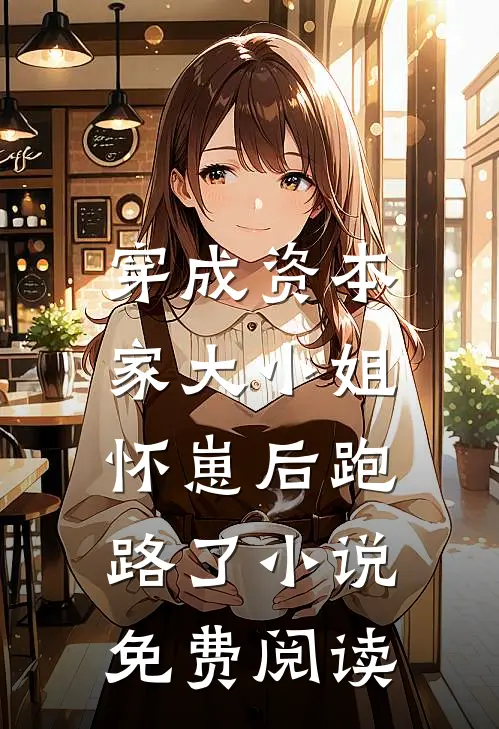 穿成资本家大小姐，怀崽后跑路了小说免费阅读