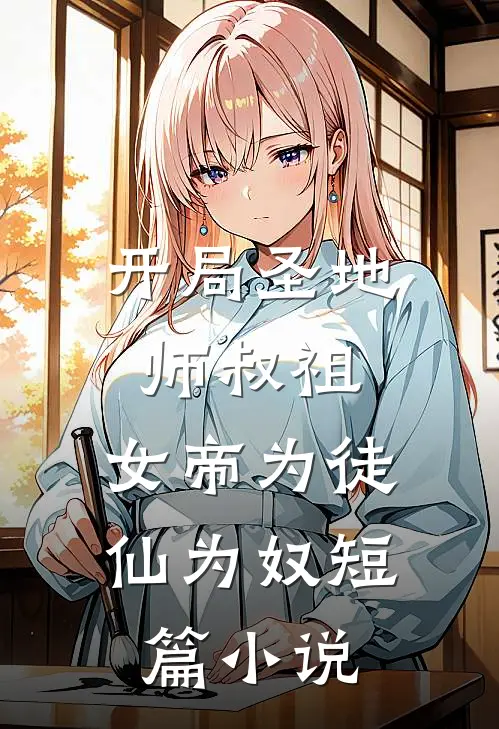 开局圣地师叔祖，女帝为徒仙为奴短篇小说