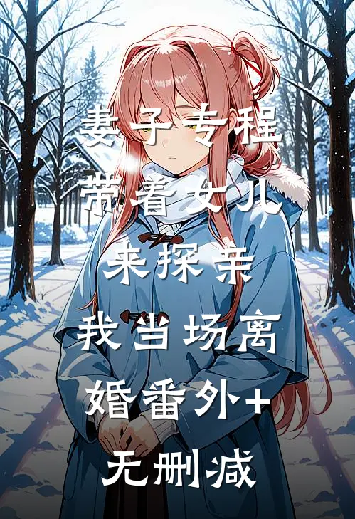 妻子专程带着女儿来探亲，我当场离婚番外+无删减