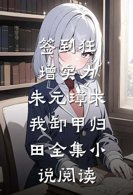 签到狂增实力，朱元璋求我卸甲归田全集小说阅读