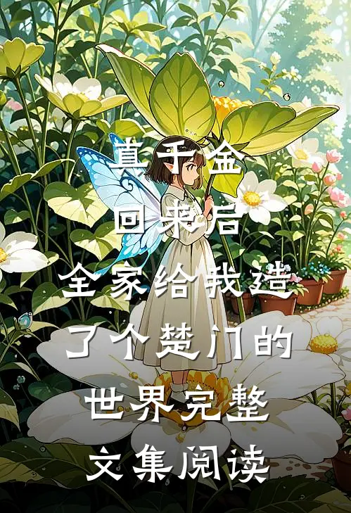 真千金回来后，全家给我造了个楚门的世界完整文集阅读