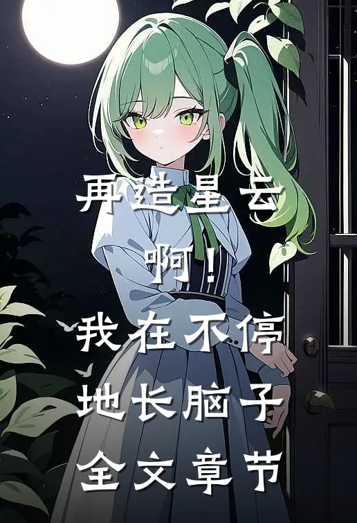 再造星云：啊！我在不停地长脑子全文章节