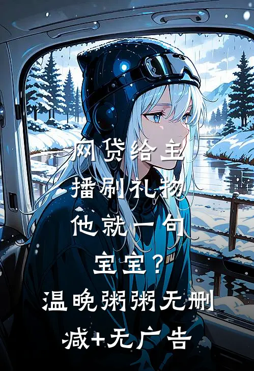 网贷给主播刷礼物，他就一句宝宝？温晚粥粥无删减+无广告