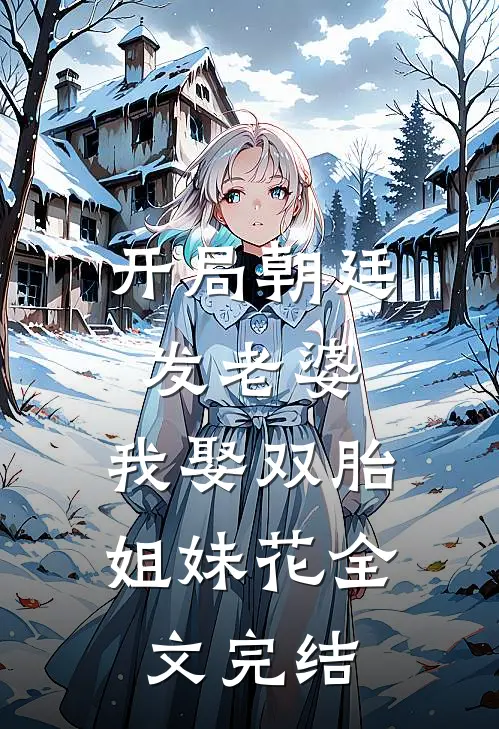 开局朝廷发老婆，我娶双胎姐妹花全文完结