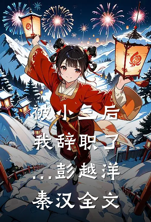 被小三后，我辞职了…彭越洋秦汉全文