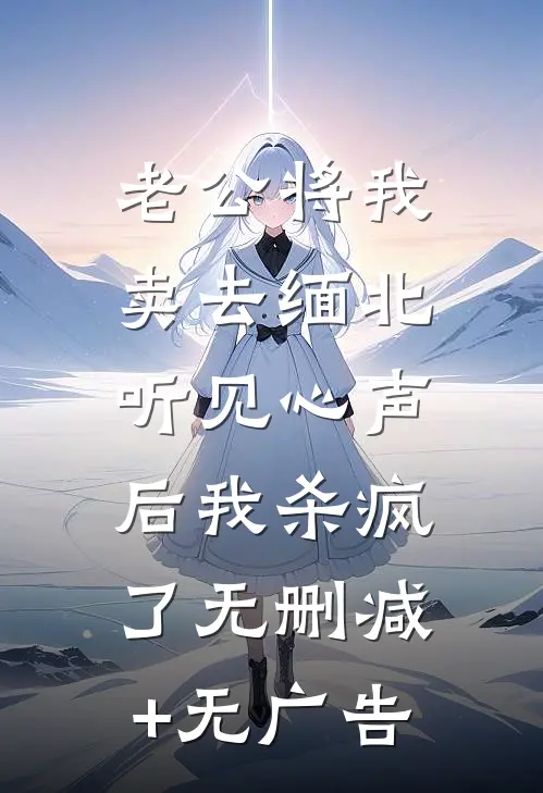 老公将我卖去缅北，听见心声后我杀疯了无删减+无广告