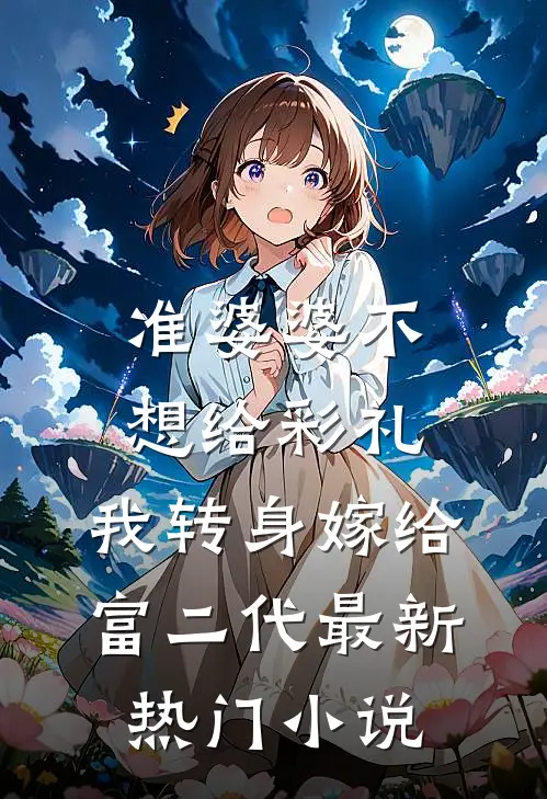 准婆婆不想给彩礼，我转身嫁给富二代最新热门小说