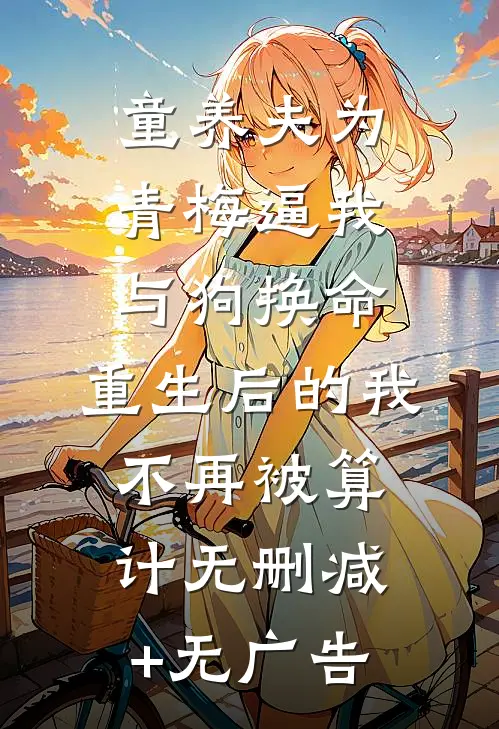 童养夫为青梅逼我与狗换命，重生后的我不再被算计无删减+无广告