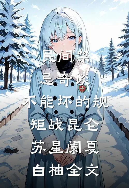 民间禁忌奇谈：不能坏的规矩-战昆仑苏星阑夏白柚全文